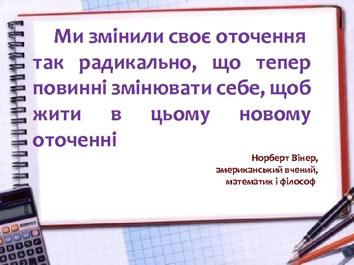 Ми змінили своє оточення так радикально, що тепер повинні змінювати себе, щоб жити в