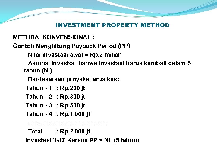 INVESTMENT PROPERTY METHOD METODA KONVENSIONAL : Contoh Menghitung Payback Period (PP) Nilai investasi awal