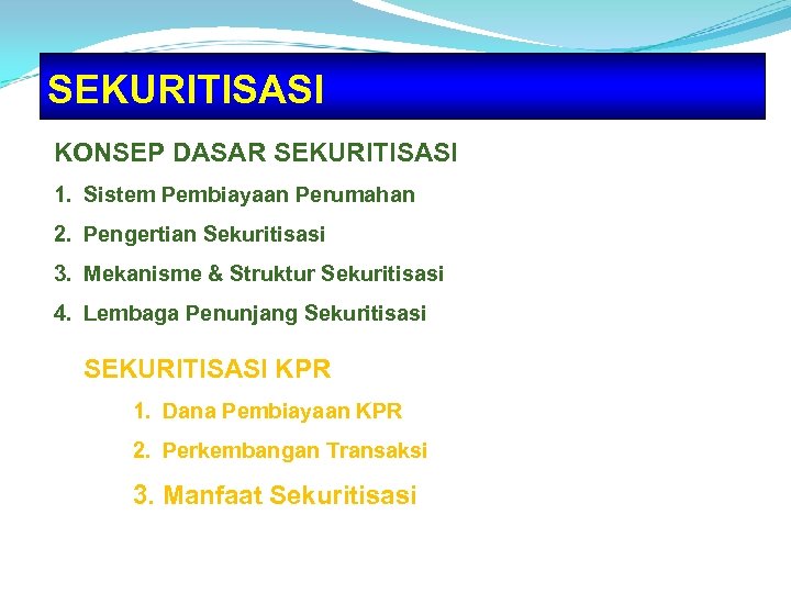 SEKURITISASI KONSEP DASAR SEKURITISASI 1. Sistem Pembiayaan Perumahan 2. Pengertian Sekuritisasi 3. Mekanisme &