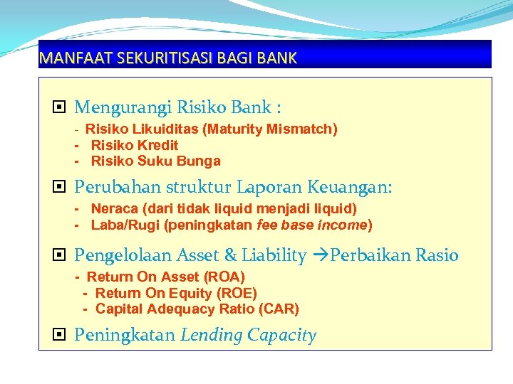 MANFAAT SEKURITISASI BAGI BANK Mengurangi Risiko Bank : - Risiko Likuiditas (Maturity Mismatch) -