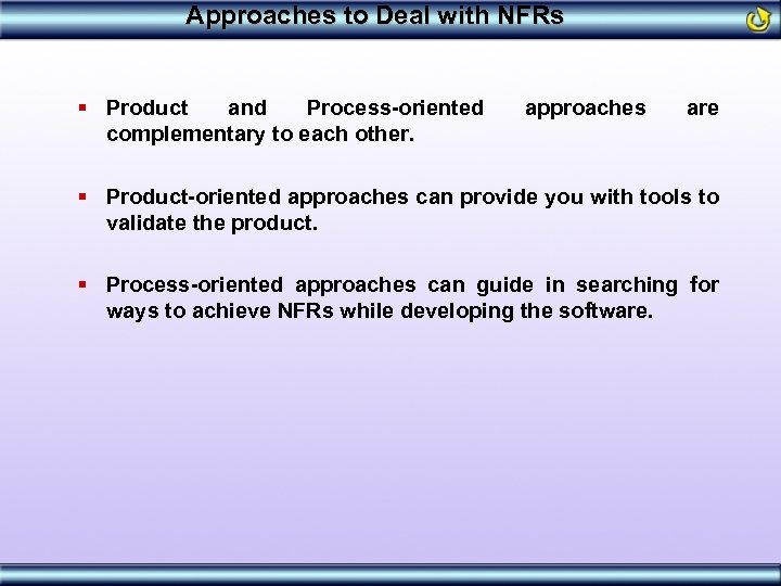 Approaches to Deal with NFRs § Product and Process-oriented complementary to each other. approaches