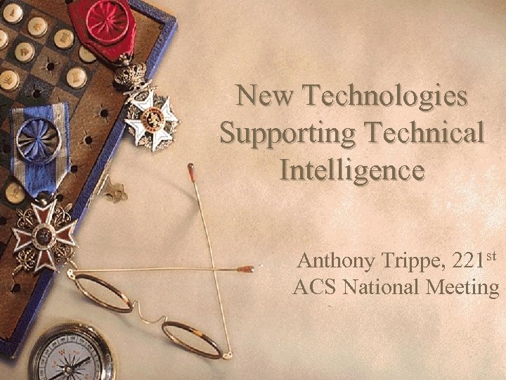 New Technologies Supporting Technical Intelligence Anthony Trippe, 221 st ACS National Meeting 