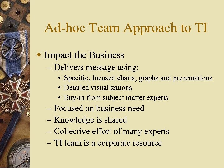 Ad-hoc Team Approach to TI w Impact the Business – Delivers message using: •