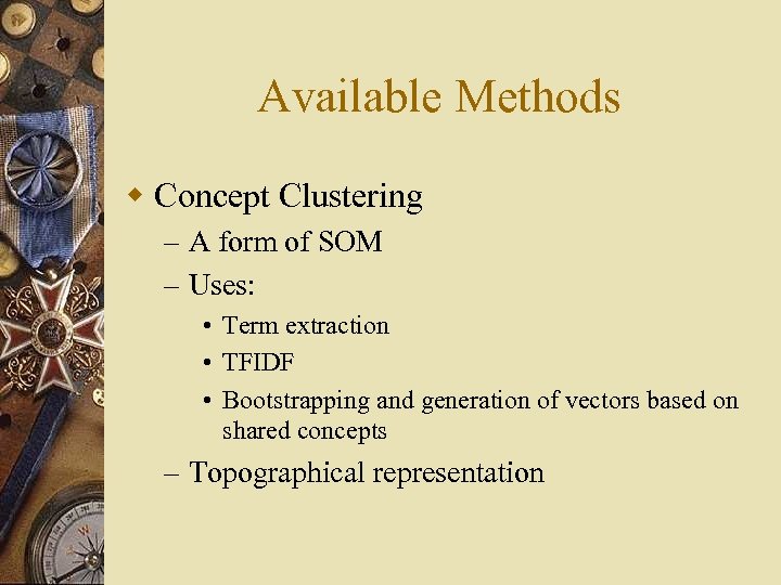 Available Methods w Concept Clustering – A form of SOM – Uses: • Term