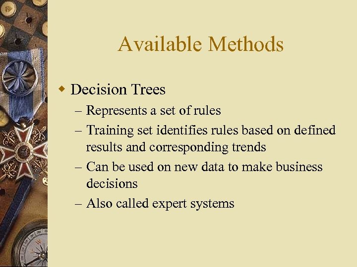 Available Methods w Decision Trees – Represents a set of rules – Training set