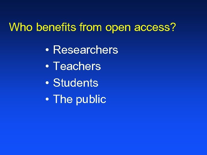 Who benefits from open access? • • Researchers Teachers Students The public 