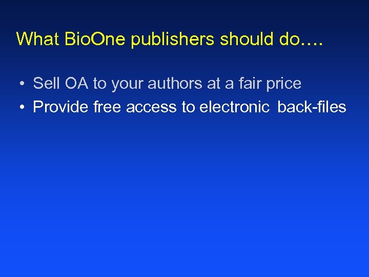 What Bio. One publishers should do…. • Sell OA to your authors at a