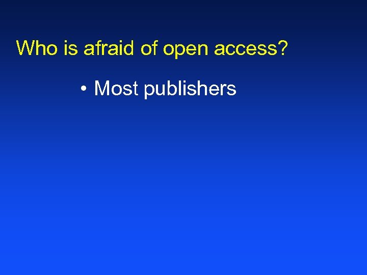 Who is afraid of open access? • Most publishers 