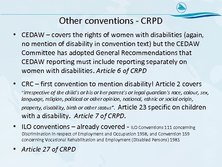Other conventions - CRPD • CEDAW – covers the rights of women with disabilities