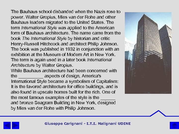 The Bauhaus school disbanded when the Nazis rose to power. Walter Gropius, Mies van