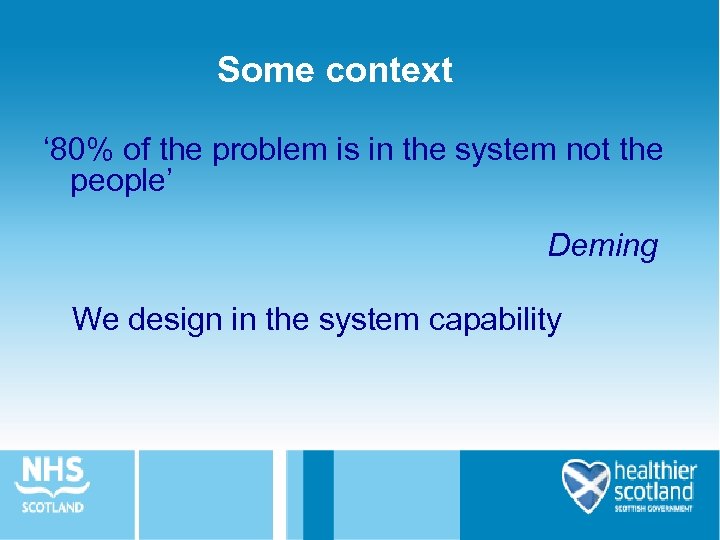 Some context ‘ 80% of the problem is in the system not the people’