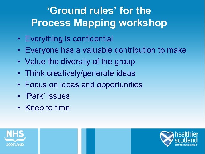 ‘Ground rules’ for the Process Mapping workshop • • Everything is confidential Everyone has