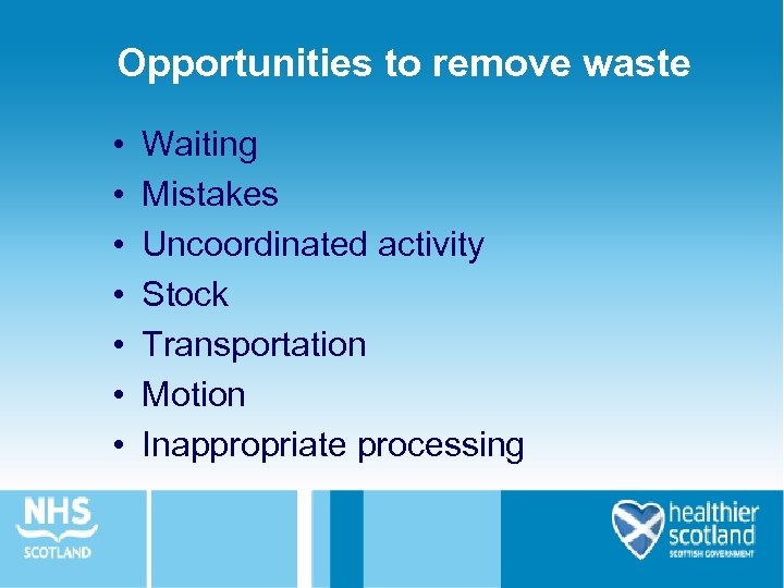 Opportunities to remove waste • • Waiting Mistakes Uncoordinated activity Stock Transportation Motion Inappropriate