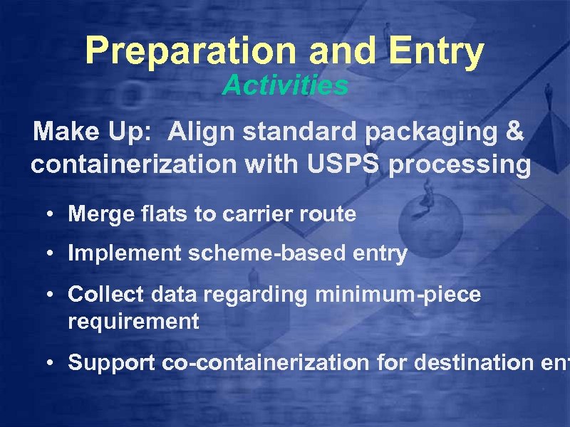 Preparation and Entry Activities Make Up: Align standard packaging & containerization with USPS processing