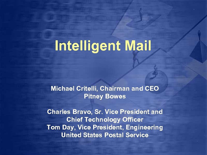 Intelligent Mail Michael Critelli, Chairman and CEO Pitney Bowes Charles Bravo, Sr. Vice President