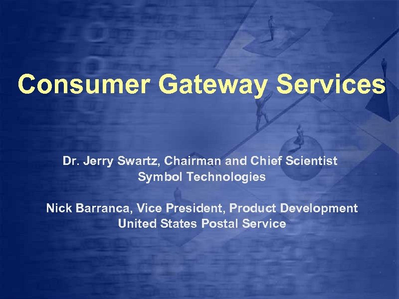 Consumer Gateway Services Dr. Jerry Swartz, Chairman and Chief Scientist Symbol Technologies Nick Barranca,