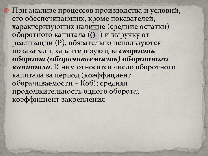  При анализе процессов производства и условий, его обеспечивающих, кроме показателей, характеризующих наличие (средние