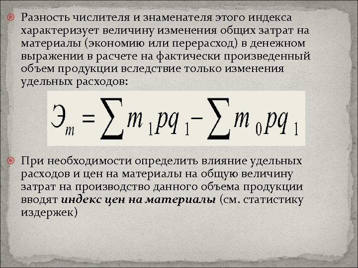  Разность числителя и знаменателя этого индекса характеризует величину изменения общих затрат на материалы