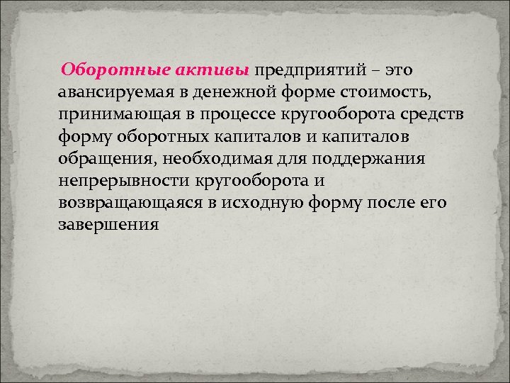 Оборотные активы предприятий – это авансируемая в денежной форме стоимость, принимающая в процессе кругооборота