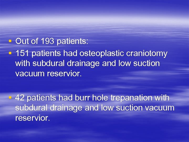 § Out of 193 patients: § 151 patients had osteoplastic craniotomy with subdural drainage