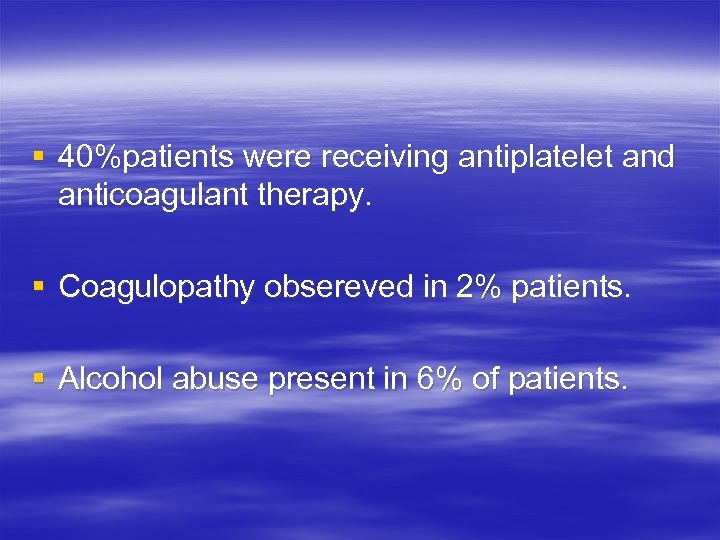 § 40%patients were receiving antiplatelet and anticoagulant therapy. § Coagulopathy obsereved in 2% patients.