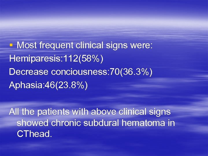 § Most frequent clinical signs were: Hemiparesis: 112(58%) Decrease conciousness: 70(36. 3%) Aphasia: 46(23.