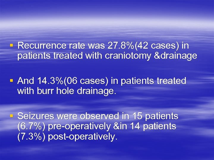 § Recurrence rate was 27. 8%(42 cases) in patients treated with craniotomy &drainage §