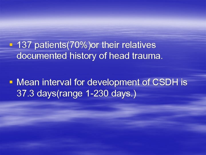 § 137 patients(70%)or their relatives documented history of head trauma. § Mean interval for