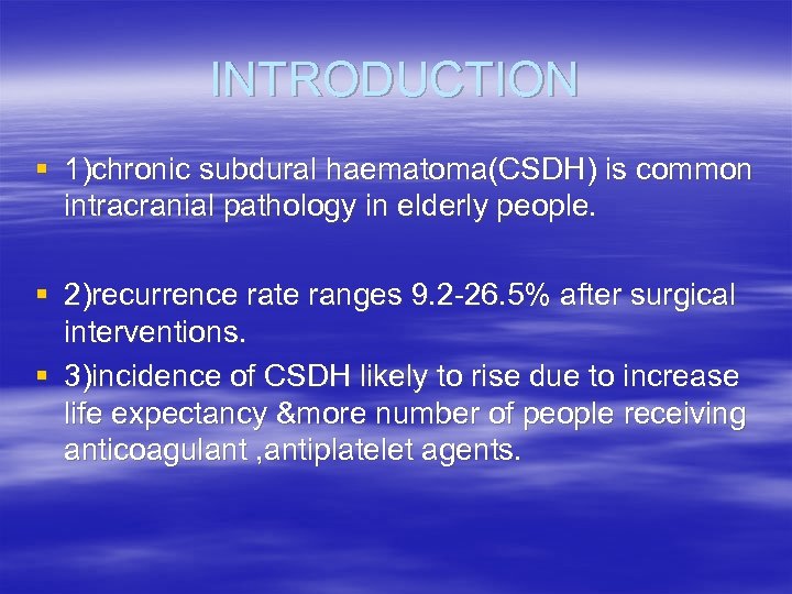 INTRODUCTION § 1)chronic subdural haematoma(CSDH) is common intracranial pathology in elderly people. § 2)recurrence