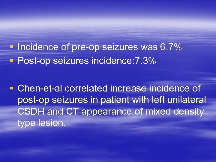 § Incidence of pre-op seizures was 6. 7% § Post-op seizures incidence: 7. 3%