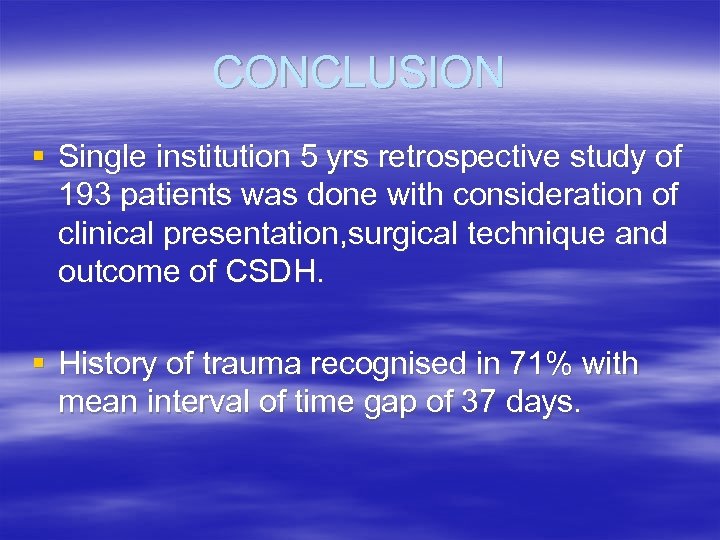 CONCLUSION § Single institution 5 yrs retrospective study of 193 patients was done with