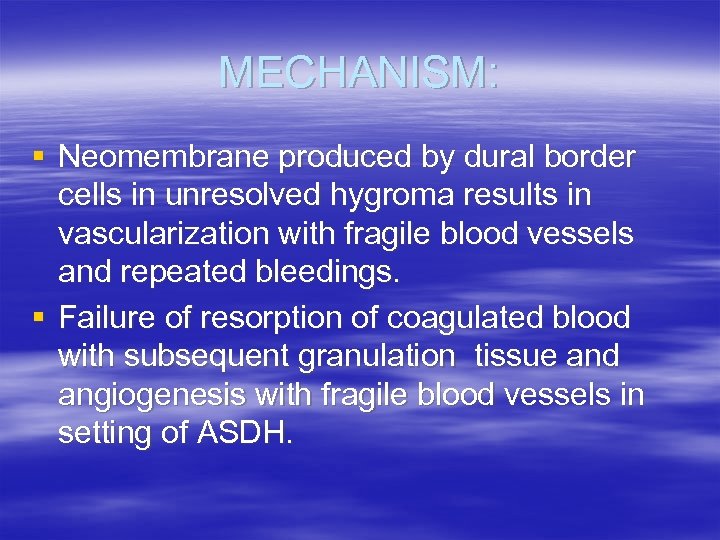 MECHANISM: § Neomembrane produced by dural border cells in unresolved hygroma results in vascularization