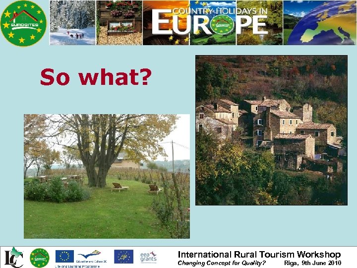 So what? International Rural Tourism Workshop Changing Concept for Quality? Riga, 9 th June