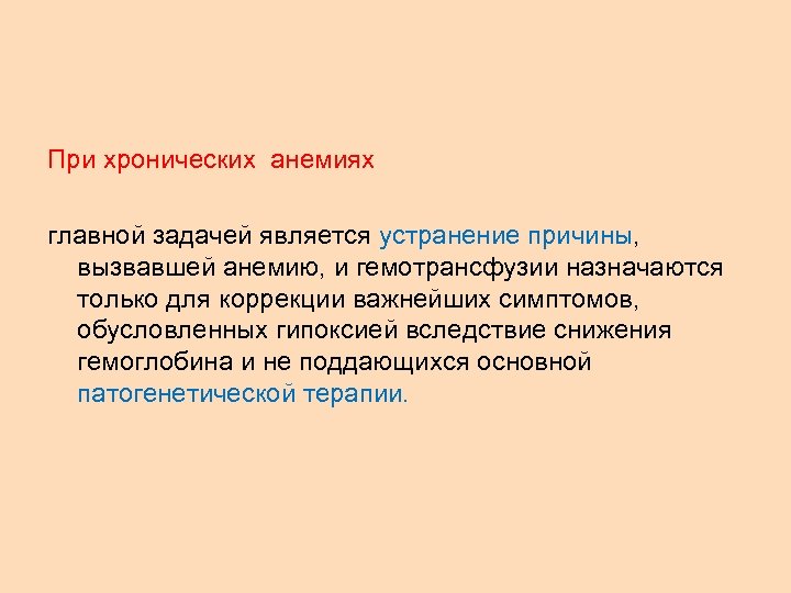 При хронических анемиях главной задачей является устранение причины, вызвавшей анемию, и гемотрансфузии назначаются только