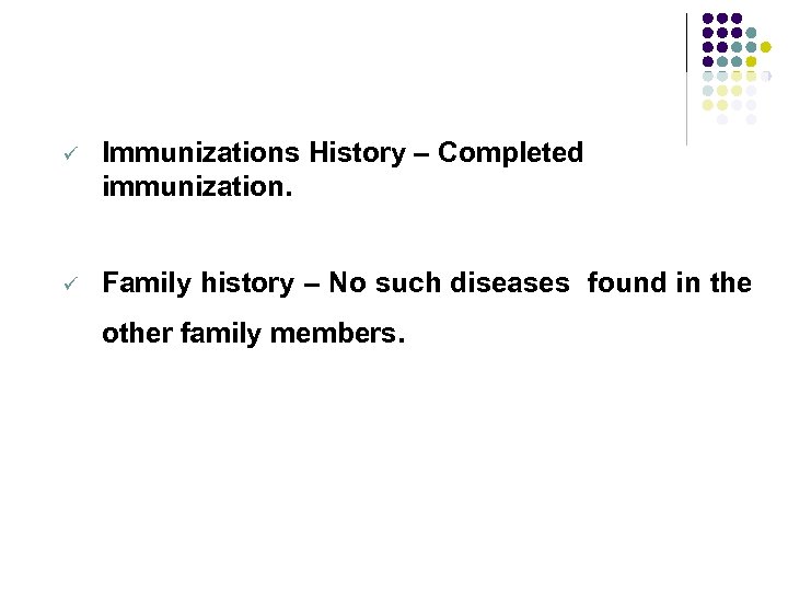 ü Immunizations History – Completed immunization. ü Family history – No such diseases found