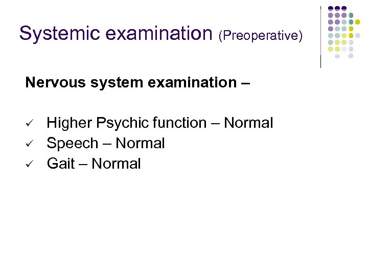 Systemic examination (Preoperative) Nervous system examination – ü ü ü Higher Psychic function –