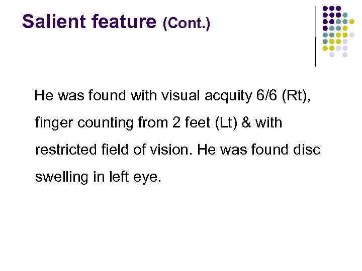 Salient feature (Cont. ) He was found with visual acquity 6/6 (Rt), finger counting