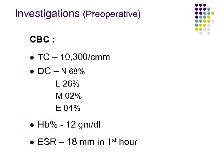 Investigations (Preoperative) CBC : l TC – 10, 300/cmm l DC – N 68%