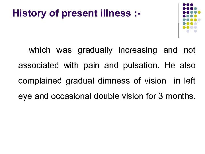 History of present illness : - which was gradually increasing and not associated with