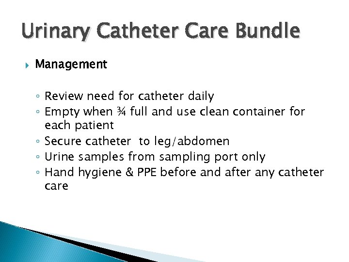 Urinary Catheter Care Bundle Management ◦ Review need for catheter daily ◦ Empty when