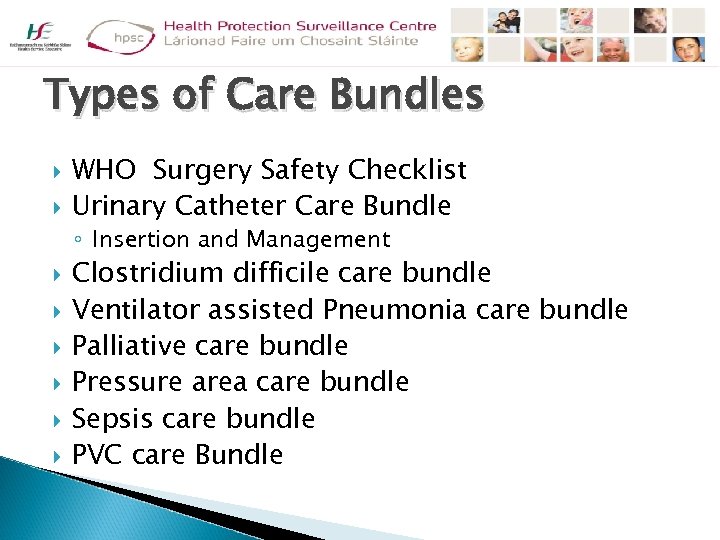 Types of Care Bundles WHO Surgery Safety Checklist Urinary Catheter Care Bundle ◦ Insertion