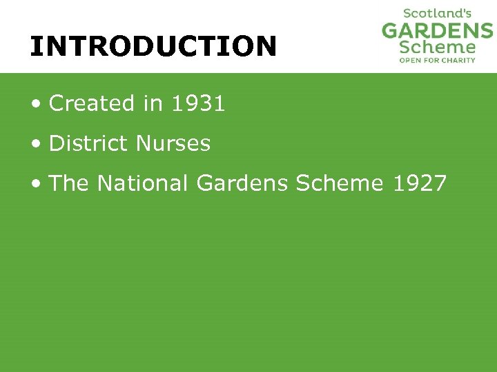 INTRODUCTION • Created in 1931 • District Nurses • The National Gardens Scheme 1927