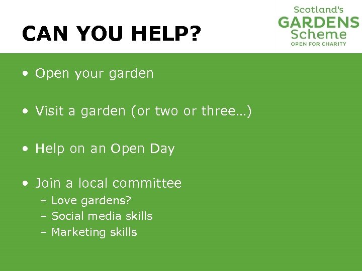 CAN YOU HELP? • Open your garden • Visit a garden (or two or