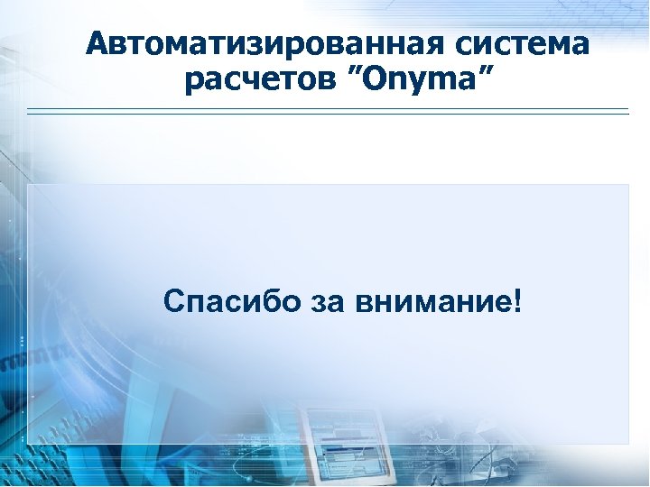 Автоматизированная система расчетов ”Onyma” Спасибо за внимание! 