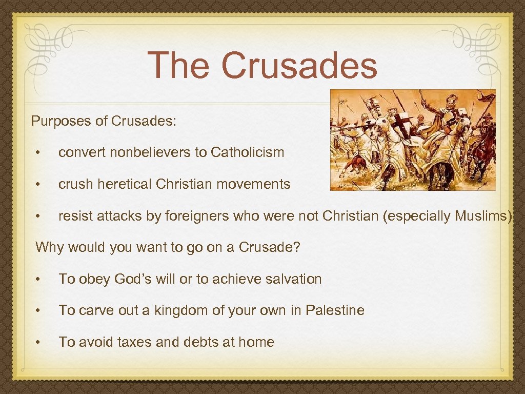 The Crusades Purposes of Crusades: • convert nonbelievers to Catholicism • crush heretical Christian