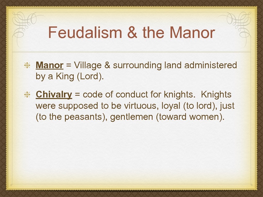 Feudalism & the Manor = Village & surrounding land administered by a King (Lord).