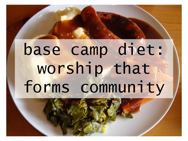 base camp diet: worship that forms community 