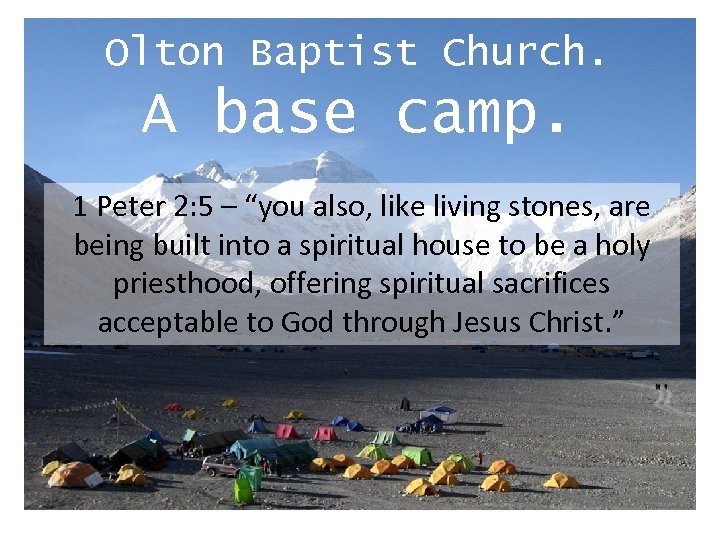 Olton Baptist Church. A base camp. 1 Peter 2: 5 – “you also, like