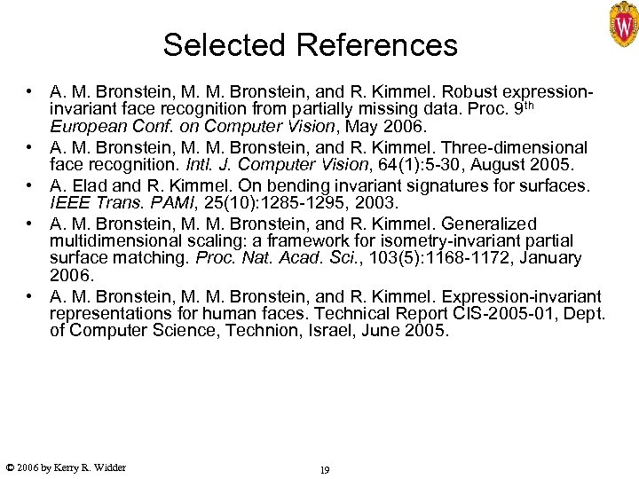 Selected References • A. M. Bronstein, M. M. Bronstein, and R. Kimmel. Robust expressioninvariant