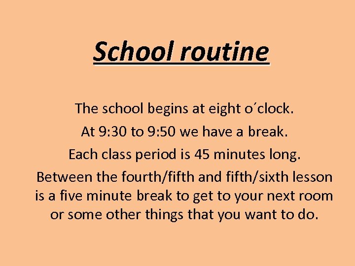 School routine The school begins at eight o´clock. At 9: 30 to 9: 50